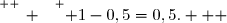 \overset{ { \white{ _. } } } { 1-0,5=0,5.   }