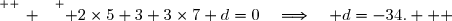 \overset{ { \white{ _. } } } { 2\times5+3+3\times7+d=0\quad\Longrightarrow\quad d=-34.   }