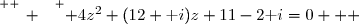 \overset{ { \white{ _. } } } { 4z^2+(12+\text i)z+11-2\text i=0   }