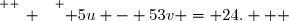 \overset{ { \white{ _. } } } { 5u - 53v = 24.   }