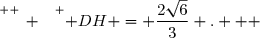 \overset{ { \white{ _. } } } { DH = \dfrac{2\sqrt{6}}{3} .   }