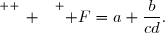 \overset{ { \white{ _. } } } { F=a+\dfrac{b}{cd}.}