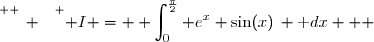 \overset{ { \white{ _. } } } { I = \displaystyle \int_{0}^{\frac{\pi}{2}} e^{x} \sin(x)\, \text dx   }