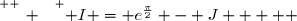 \overset{ { \white{ _. } } } { I = e^{\frac{\pi}{2}} - J     }