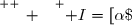 \overset{ { \white{ _. } } } { I=[\alpha\;;\;+\infty[   }