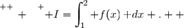 \overset{ { \white{ _. } } } { I=\displaystyle\int_1^2 f(x)\,\text dx .  }