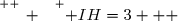 \overset{ { \white{ _. } } } { IH=3   }