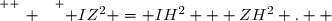 \overset{ { \white{ _. } } } { IZ^2 = IH^2 + ZH^2 .  }