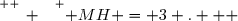 \overset{ { \white{ _. } } } { MH = 3 .   }
