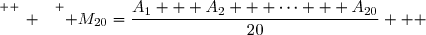 \overset{ { \white{ _. } } } { M_{20}=\dfrac{A_1 + A_2 + \cdots + A_{20}}{20}   }