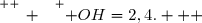 \overset{ { \white{ _. } } } { OH=2,4.   }