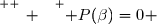 \overset{ { \white{ _. } } } { P(\beta)=0 }