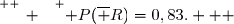 \overset{ { \white{ _. } } } { P(\overline R)=0,83.   }