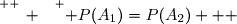 \overset{ { \white{ _. } } } { P(A_1)=P(A_2)   }