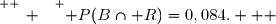 \overset{ { \white{ _. } } } { P(B\cap R)=0,084.   }