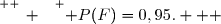 \overset{ { \white{ _. } } } { P(F)=0,95.   }