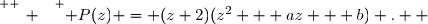 \overset{ { \white{ _. } } } { P(z) = (z+2)(z^2 + az + b) .  }