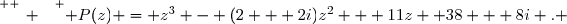\overset{ { \white{ _. } } } { P(z) = z^3 - (2 + 2i)z^2 + 11z +38 + 8i . }