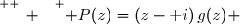\overset{ { \white{ _. } } } { P(z)=(z-\text i)\,g(z) }