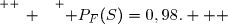 \overset{ { \white{ _. } } } { P_F(S)=0,98.   }