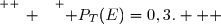 \overset{ { \white{ _. } } } { P_T(E)=0,3.   }