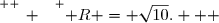 \overset{ { \white{ _. } } } { R = \sqrt{10}.   }