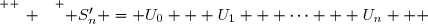 \overset{ { \white{ _. } } } { S_n' = U_0 + U_1 + \cdots + U_n   }