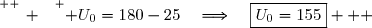 \overset{ { \white{ _. } } } { U_0=180-25\quad\Longrightarrow\quad\boxed{U_0=155}   }