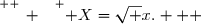 \overset{ { \white{ _. } } } { X=\sqrt x.   }