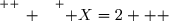 \overset{ { \white{ _. } } } { X=2   }