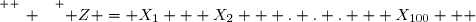 \overset{ { \white{ _. } } } { Z = X_1 + X_2 + . . . + X_{100}   }