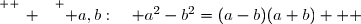 \overset{ { \white{ _. } } } { a,b:\quad a^2-b^2=(a-b)(a+b)   }