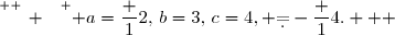\overset{ { \white{ _. } } } { a=\dfrac 12,\,b=3,\,c=4, \d=-\dfrac 14.   }