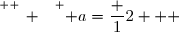 \overset{ { \white{ _. } } } { a=\dfrac 12   }