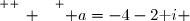 \overset{ { \white{ _. } } } { a=-4-2\text i }