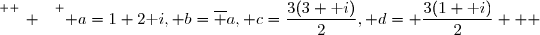 \overset{ { \white{ _. } } } { a=1+2\text i, b=\overline a, c=\dfrac{3(3+\text i)}{2}, d= \dfrac{3(1+\text i)}{2}   }