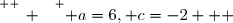 \overset{ { \white{ _. } } } { a=6, c=-2   }