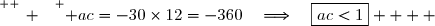 \overset{ { \white{ _. } } } { ac=-30\times12=-360\quad\Longrightarrow\quad\boxed{ac<1}    }