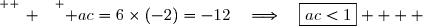 \overset{ { \white{ _. } } } { ac=6\times(-2)=-12\quad\Longrightarrow\quad\boxed{ac<1}    }