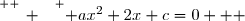 \overset{ { \white{ _. } } } { ax^2+2x+c=0   }