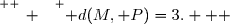 \overset{ { \white{ _. } } } { d(M, P)=3.   }