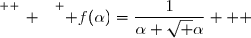 \overset{ { \white{ _. } } } { f(\alpha)=\dfrac{1}{\alpha+\sqrt \alpha}   }