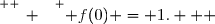 \overset{ { \white{ _. } } } { f(0) = 1.   }