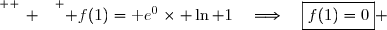 \overset{ { \white{ _. } } } { f(1)=\text e^0\times \ln 1\quad\Longrightarrow\quad\boxed{f(1)=0} }