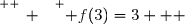 \overset{ { \white{ _. } } } { f(3)=3   }