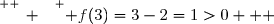 \overset{ { \white{ _. } } } { f(3)=3-2=1>0   }