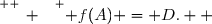 \overset{ { \white{ _. } } } { f(A) = D.  }