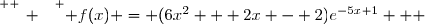 \overset{ { \white{ _. } } } { f(x) = (6x^2 + 2x - 2)e^{-5x+1}   }