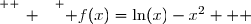 \overset{ { \white{ _. } } } { f(x)=\ln(x)-x^2   }