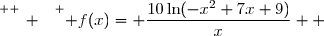 \overset{ { \white{ _. } } } { f(x)= \dfrac{10\ln(-x^2+7x+9)}{x}  }